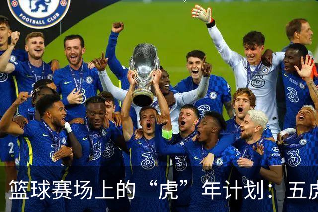 篮球赛场上的“虎”年计划：五虎集结，直通世界杯梦！
